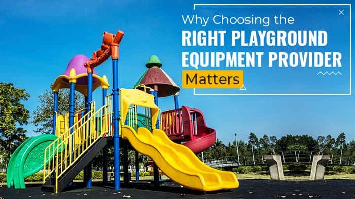 Why Choosing the Right Playground Equipment Provider Matters