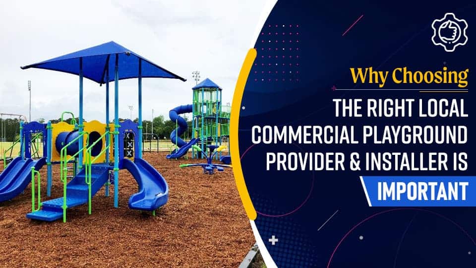 Why Choosing the Right Local Commercial Playground Provider & Installer is Important