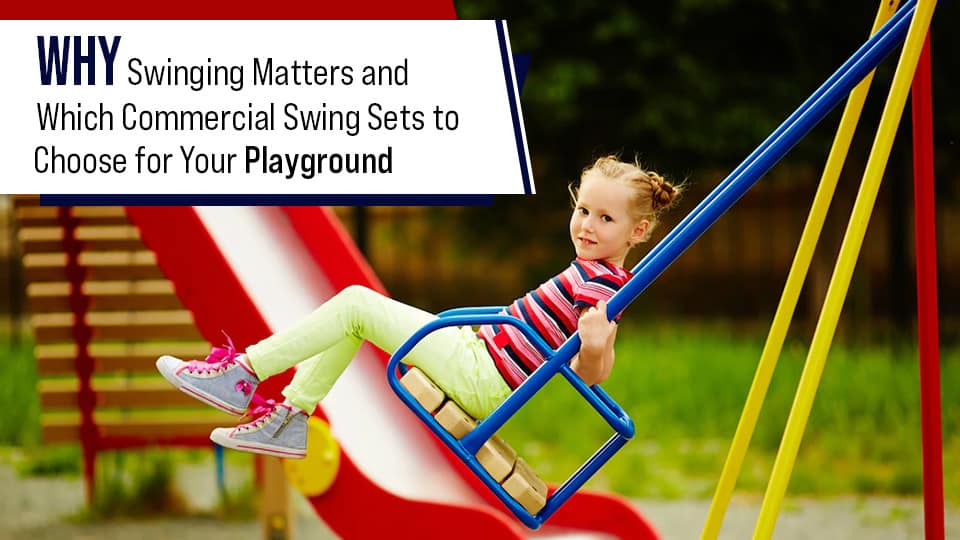 Why Swinging Matters and Which Commercial Swing Sets to Choose for Your Playground