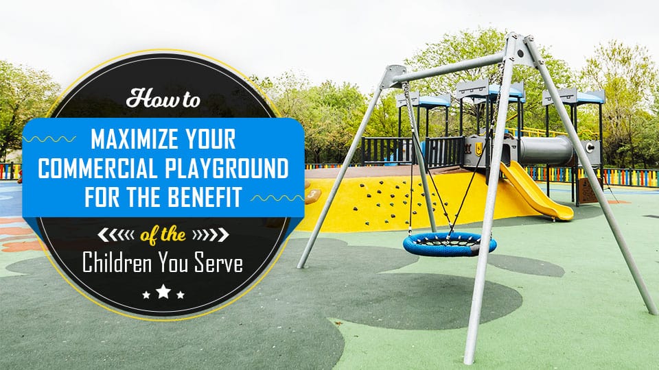 How to Maximize Your Commercial Playground for the Benefit of the Children You Serve