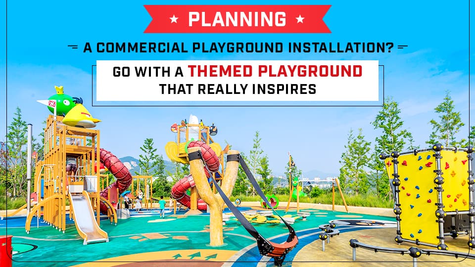 Planning a Commercial Playground Installation? Go with a Themed Playground That Really Inspires